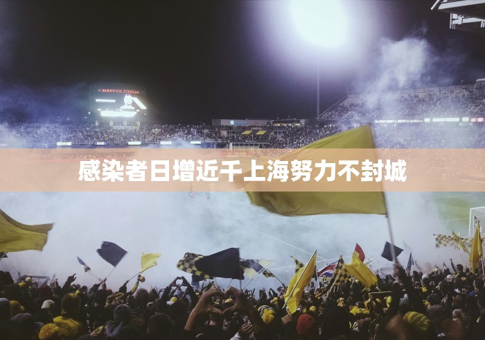 感染者日增近千上海努力不封城