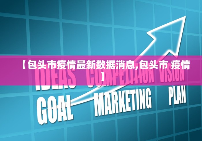 【包头市疫情最新数据消息,包头市 疫情】 【包头市疫情最新数据消息,包头市 疫情】