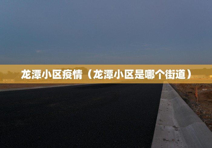 龙潭小区疫情（龙潭小区是哪个街道）
