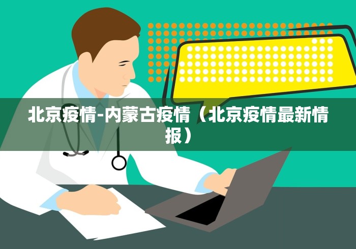 北京疫情-内蒙古疫情（北京疫情最新情报）