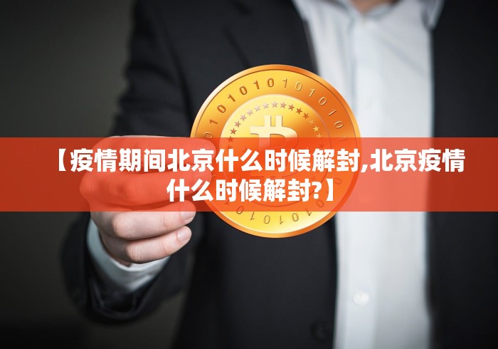 【疫情期间北京什么时候解封,北京疫情什么时候解封?】