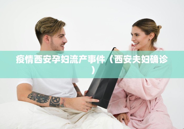 疫情西安孕妇流产事件(西安夫妇确诊)
