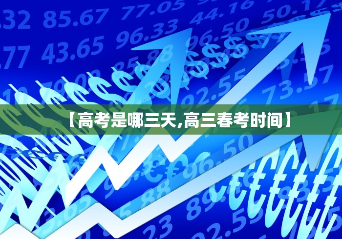 【高考是哪三天,高三春考时间】 【高考是哪三天,高三春考时间】