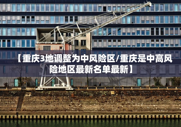 【重庆3地调整为中风险区/重庆是中高风险地区最新名单最新】