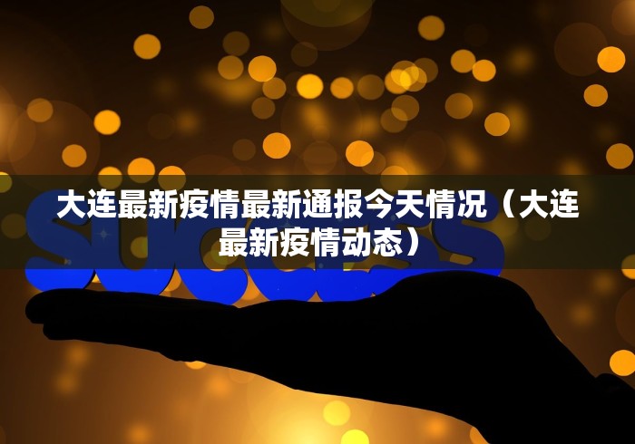 大连最新疫情最新通报今天情况（大连最新疫情动态）