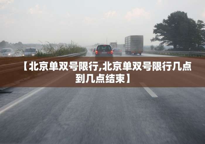 【北京单双号限行,北京单双号限行几点到几点结束】