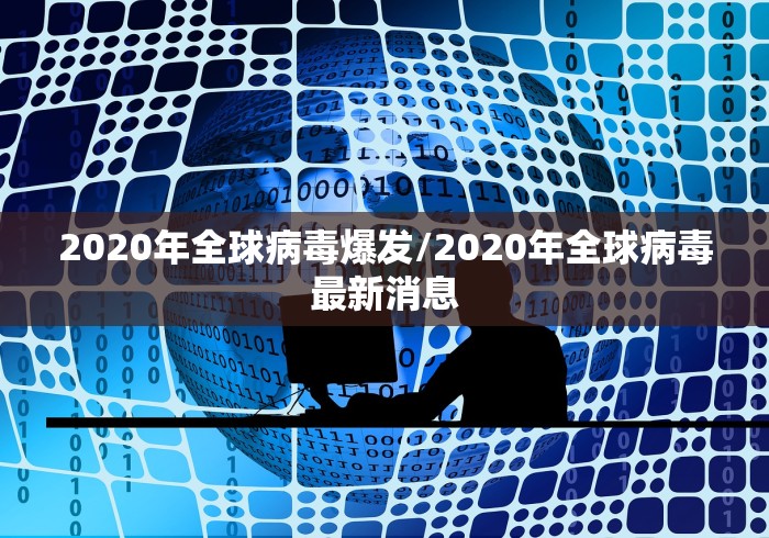 2020年全球病毒爆发/2020年全球病毒最新消息 2020年全球病毒爆发/2020年全球病毒最新消息