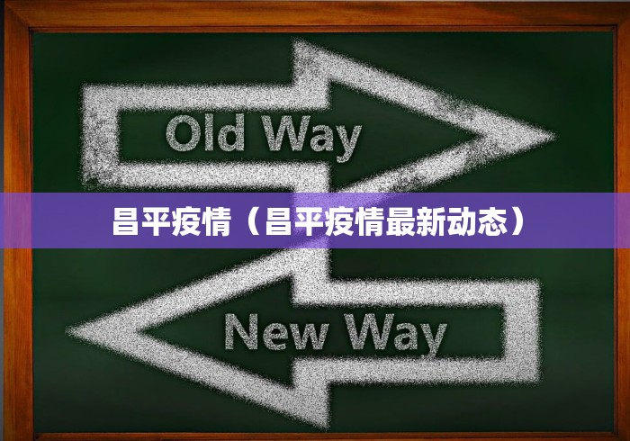 昌平疫情(昌平疫情最新动态) 昌平疫情(昌平疫情最新动态)