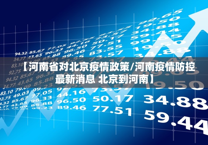 【河南省对北京疫情政策/河南疫情防控最新消息 北京到河南】