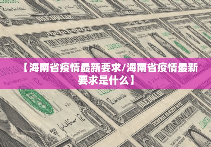 【海南省疫情最新要求/海南省疫情最新要求是什么】