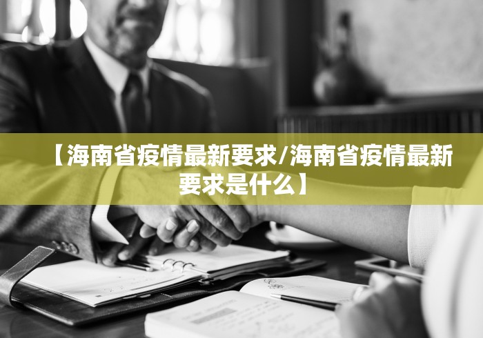 【海南省疫情最新要求/海南省疫情最新要求是什么】 【海南省疫情最新要求/海南省疫情最新要求是什么】