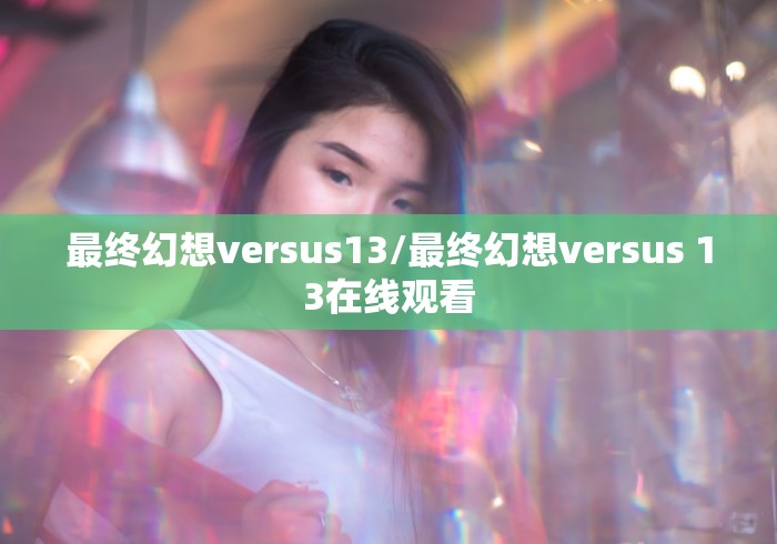 最终幻想versus13/最终幻想versus 13在线观看