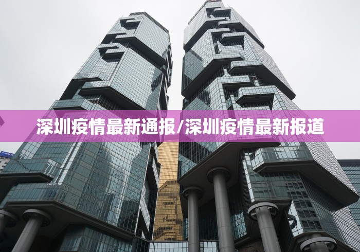 深圳疫情最新通报/深圳疫情最新报道