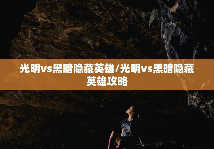 光明vs黑暗隐藏英雄/光明vs黑暗隐藏英雄攻略