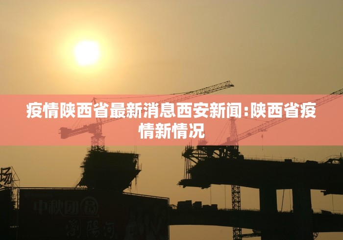疫情陕西省最新消息西安新闻:陕西省疫情新情况