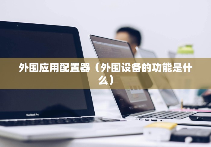 外围应用配置器（外围设备的功能是什么）