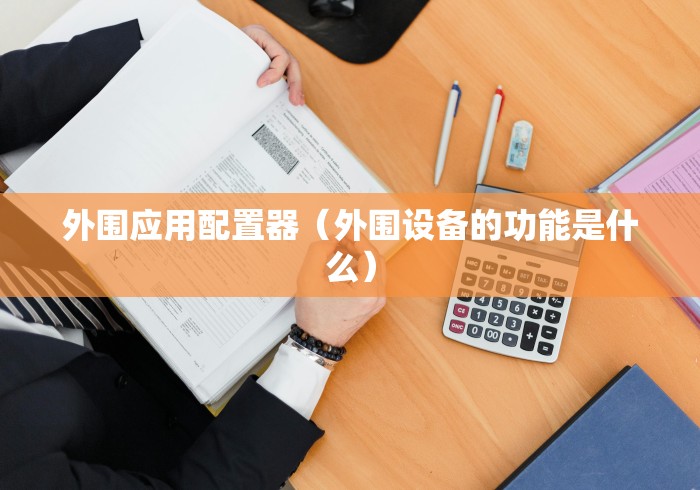 外围应用配置器(外围设备的功能是什么) 外围应用配置器(外围设备的功能是什么)