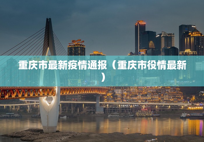 重庆市最新疫情通报(重庆市役情最新)