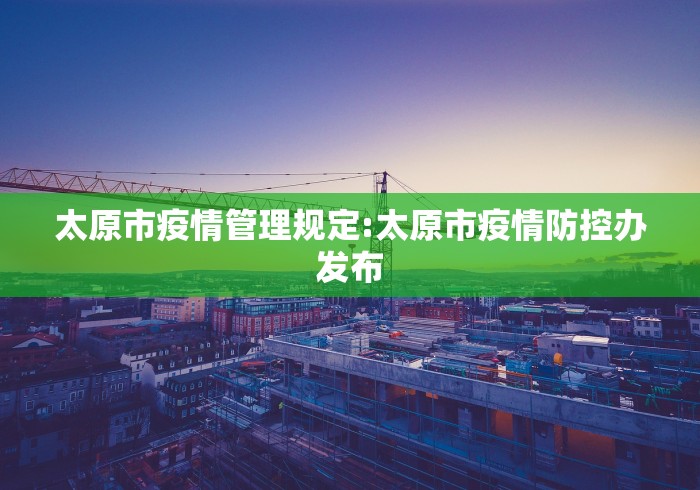 太原市疫情管理规定:太原市疫情防控办发布