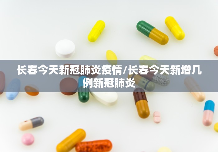 长春今天新冠肺炎疫情/长春今天新增几例新冠肺炎 长春今天新冠肺炎疫情/长春今天新增几例新冠肺炎