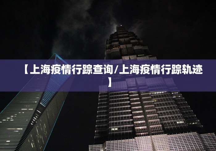【上海疫情行踪查询/上海疫情行踪轨迹】
