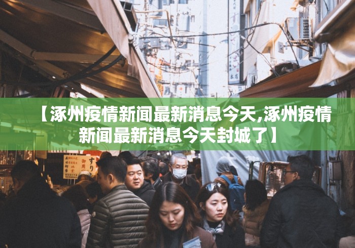 【涿州疫情新闻最新消息今天,涿州疫情新闻最新消息今天封城了】