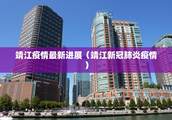 靖江疫情最新进展(靖江新冠肺炎疫情)