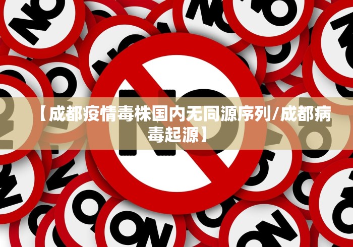 【成都疫情毒株国内无同源序列/成都病毒起源】