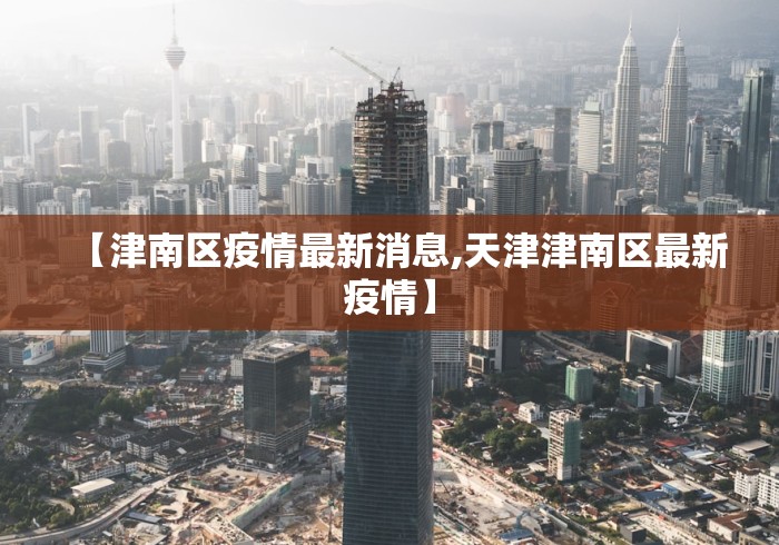 【津南区疫情最新消息,天津津南区最新疫情】