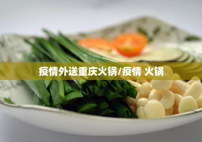 疫情外送重庆火锅/疫情 火锅 疫情外送重庆火锅/疫情 火锅