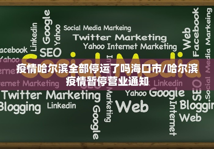 疫情哈尔滨全部停运了吗海口市/哈尔滨疫情暂停营业通知 疫情哈尔滨全部停运了吗海口市/哈尔滨疫情暂停营业通知