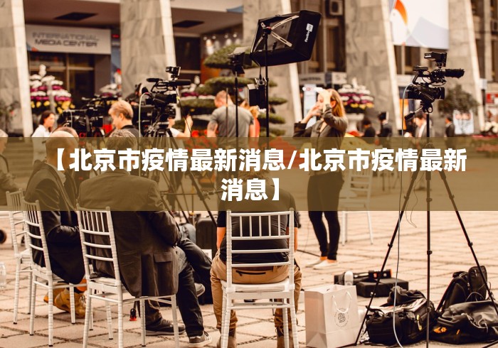 【北京市疫情最新消息/北京市疫情最新消息】 【北京市疫情最新消息/北京市疫情最新消息】