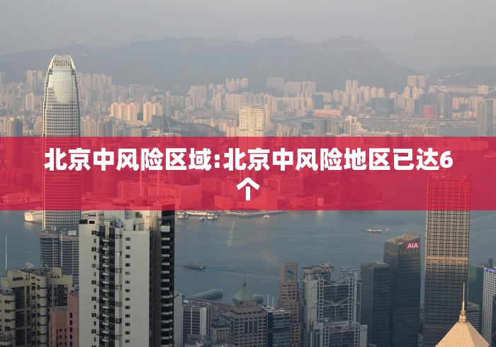 北京中风险区域:北京中风险地区已达6个