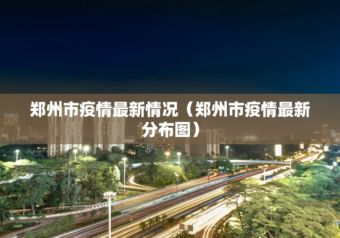 郑州市疫情最新情况(郑州市疫情最新分布图)