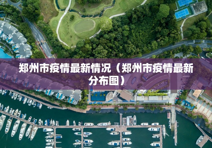 郑州市疫情最新情况(郑州市疫情最新分布图) 郑州市疫情最新情况(郑州市疫情最新分布图)