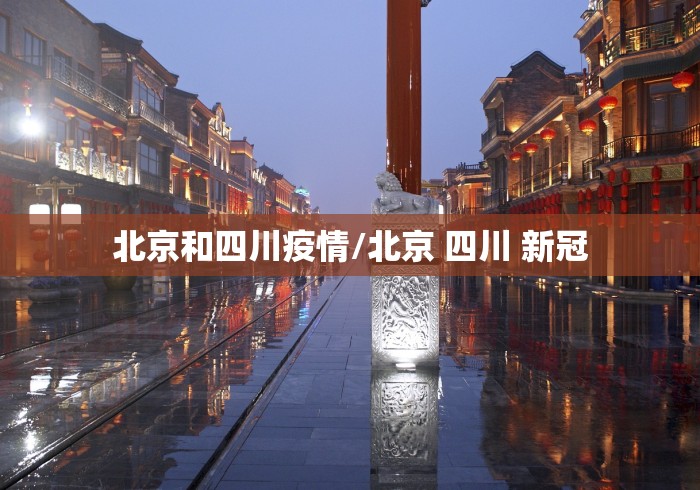 北京和四川疫情/北京 四川 新冠