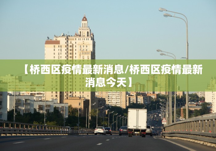 【桥西区疫情最新消息/桥西区疫情最新消息今天】