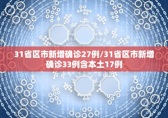 31省区市新增确诊27例/31省区市新增确诊33例含本土17例