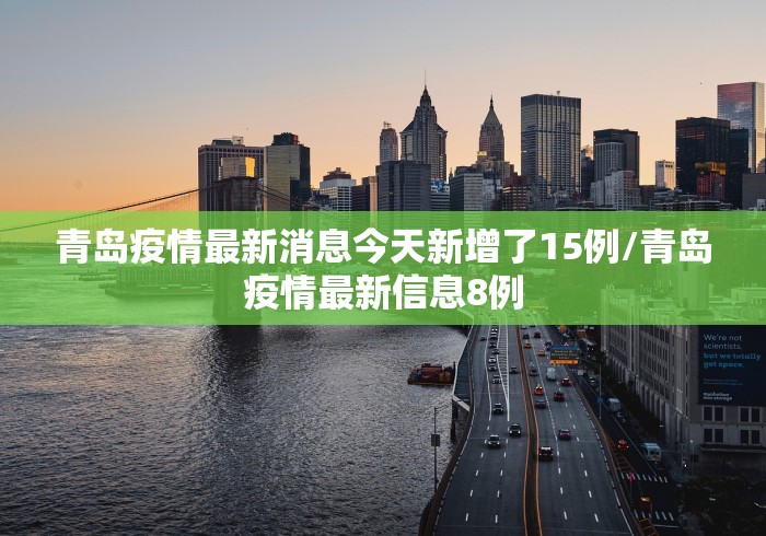 青岛疫情最新消息今天新增了15例/青岛疫情最新信息8例