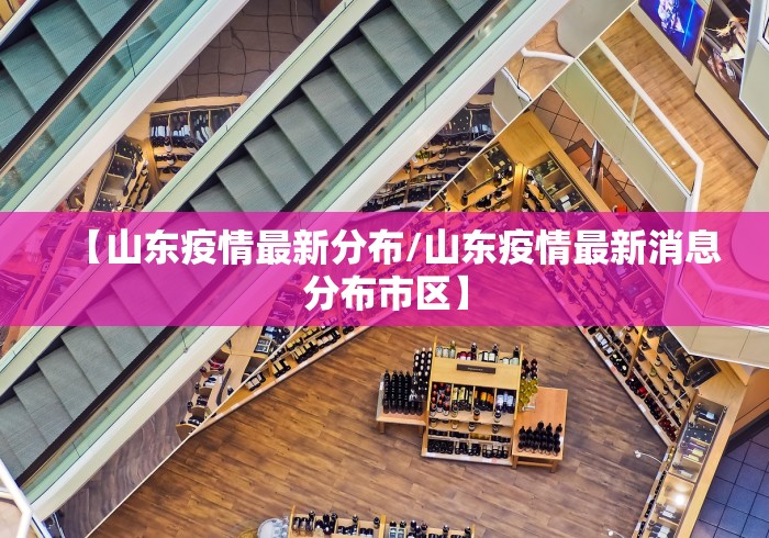 【山东疫情最新分布/山东疫情最新消息分布市区】