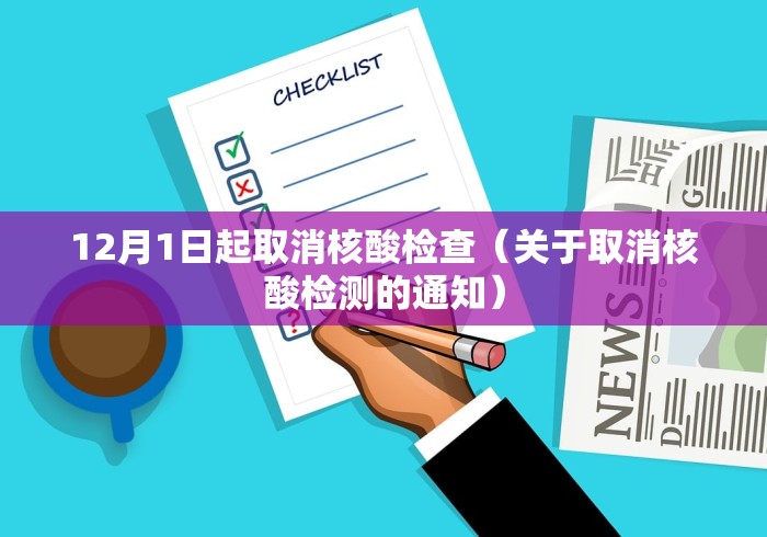 12月1日起取消核酸检查(关于取消核酸检测的通知) 12月1日起取消核酸检查(关于取消核酸检测的通知)