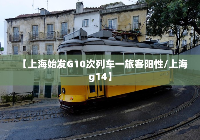 【上海始发G10次列车一旅客阳性/上海g14】 【上海始发G10次列车一旅客阳性/上海g14】