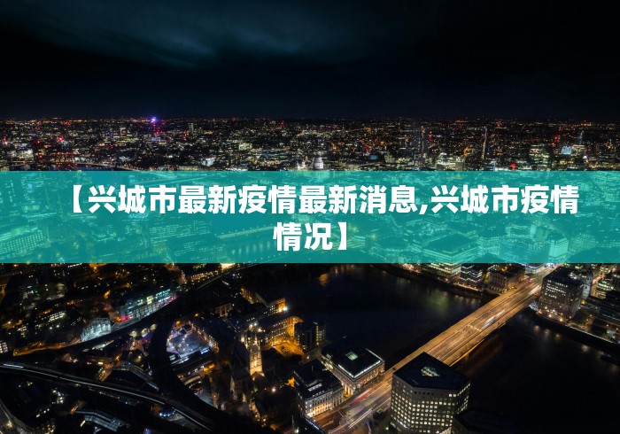 【兴城市最新疫情最新消息,兴城市疫情情况】 【兴城市最新疫情最新消息,兴城市疫情情况】