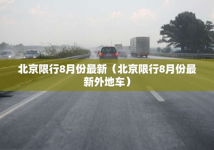 北京限行8月份最新(北京限行8月份最新外地车)