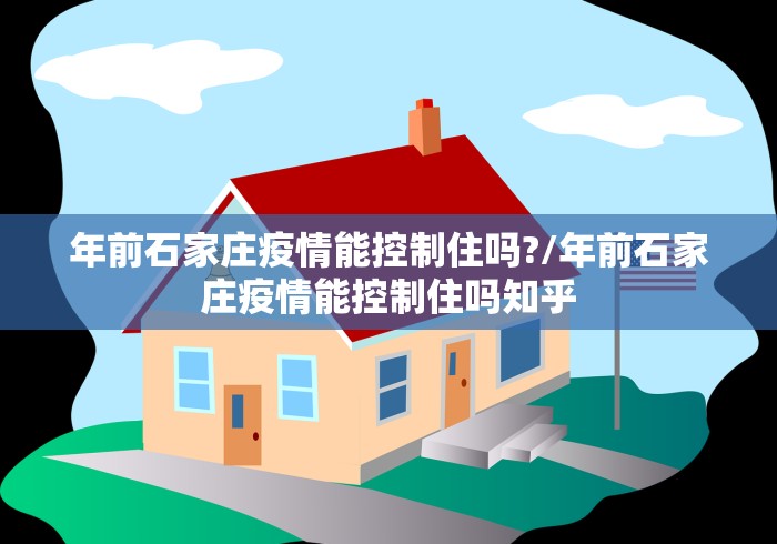 年前石家庄疫情能控制住吗?/年前石家庄疫情能控制住吗知乎