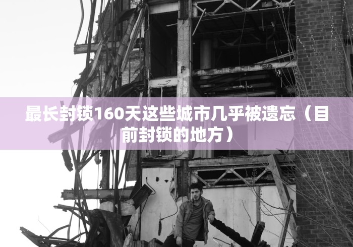 最长封锁160天这些城市几乎被遗忘(目前封锁的地方)