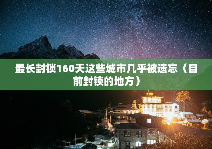 最长封锁160天这些城市几乎被遗忘(目前封锁的地方) 最长封锁160天这些城市几乎被遗忘(目前封锁的地方)