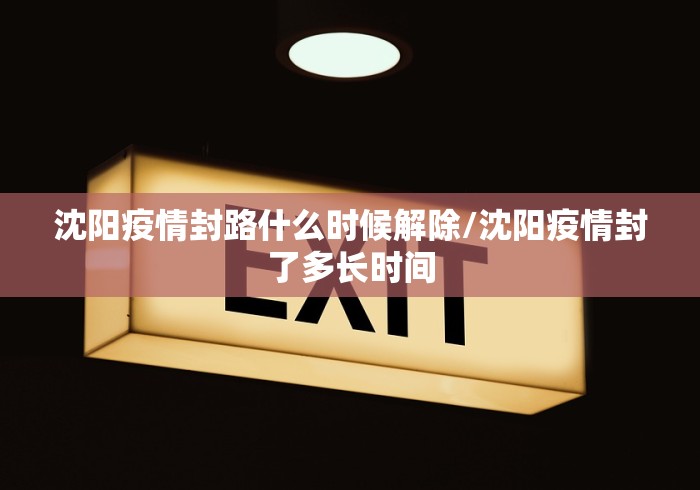 沈阳疫情封路什么时候解除/沈阳疫情封了多长时间