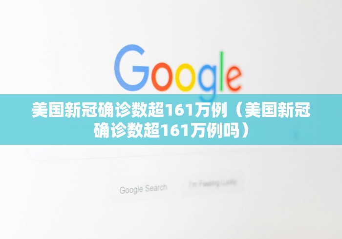 美国新冠确诊数超161万例(美国新冠确诊数超161万例吗) 美国新冠确诊数超161万例(美国新冠确诊数超161万例吗)