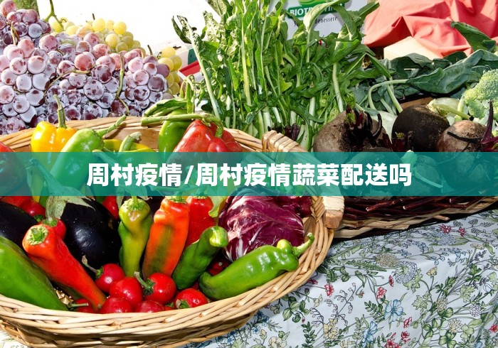 周村疫情/周村疫情蔬菜配送吗